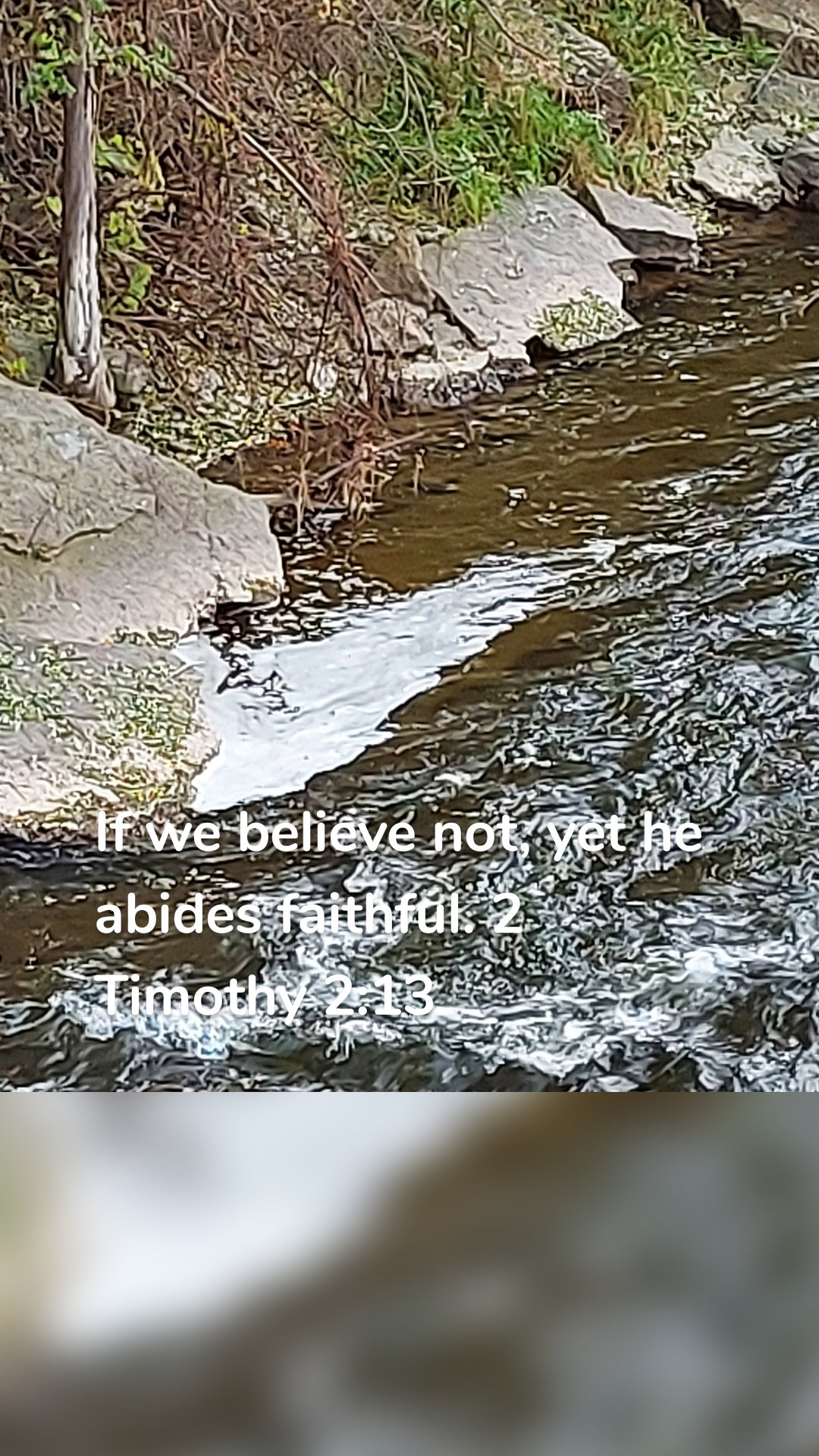 If we believe not, yet he abides faithful. 2 Timothy 2:13